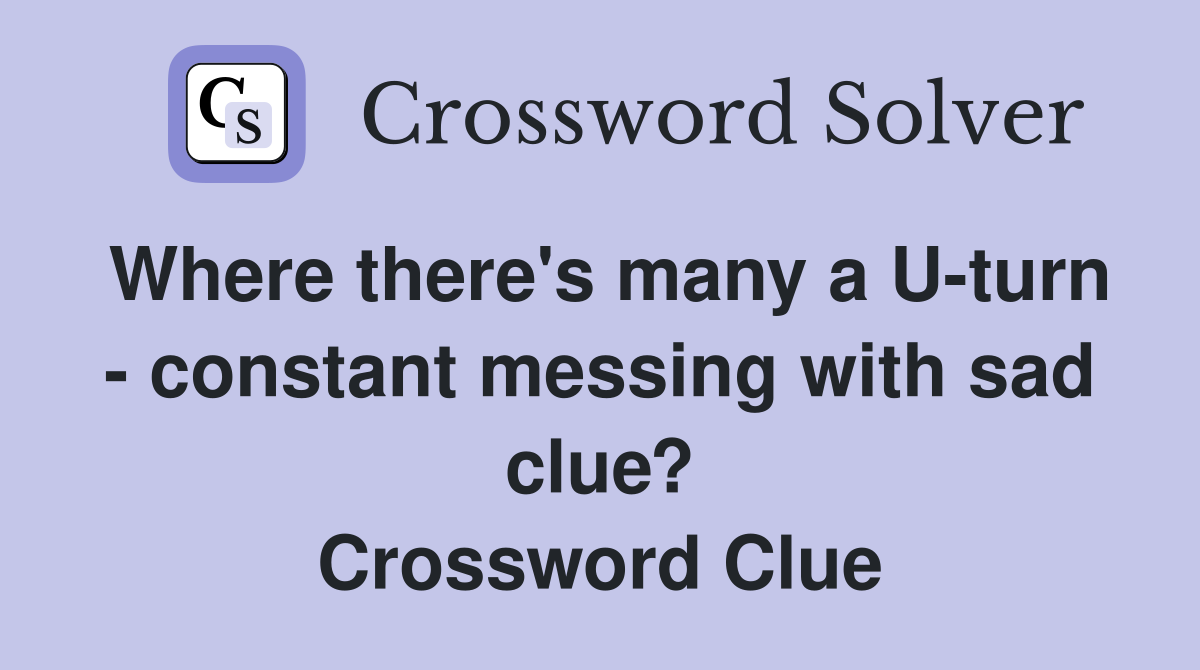 Where there's many a Uturn constant messing with sad clue
